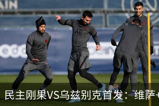民主刚果VS乌兹别克首发：维萨+巴坎布 胡桑诺夫领军