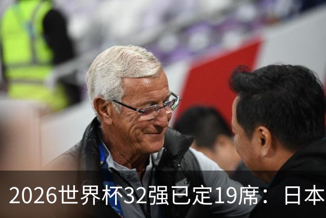 2026世界杯32强已定19席：日本澳大利亚晋级 韩国待定